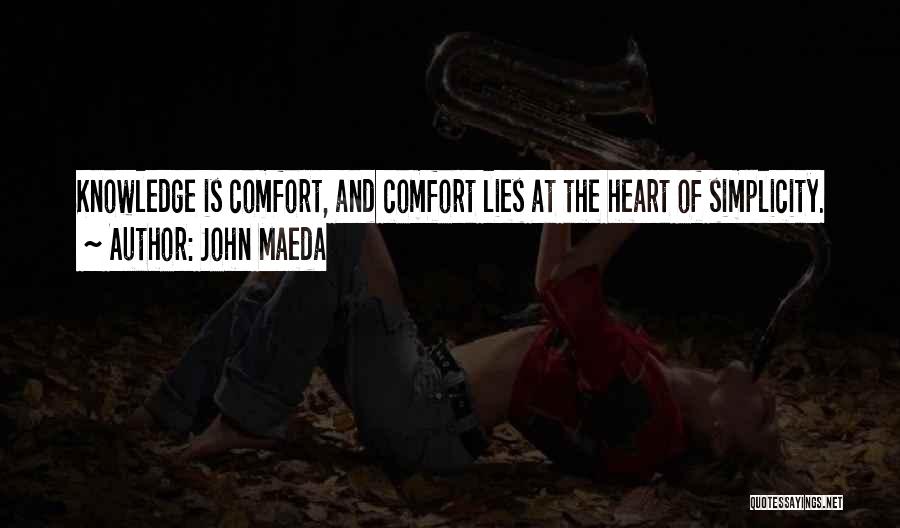 John Maeda Quotes: Knowledge Is Comfort, And Comfort Lies At The Heart Of Simplicity.