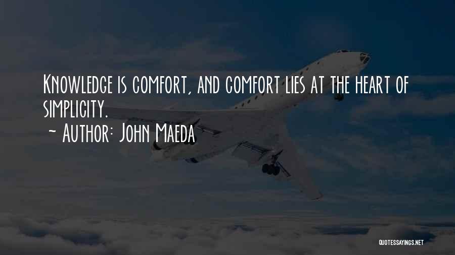 John Maeda Quotes: Knowledge Is Comfort, And Comfort Lies At The Heart Of Simplicity.