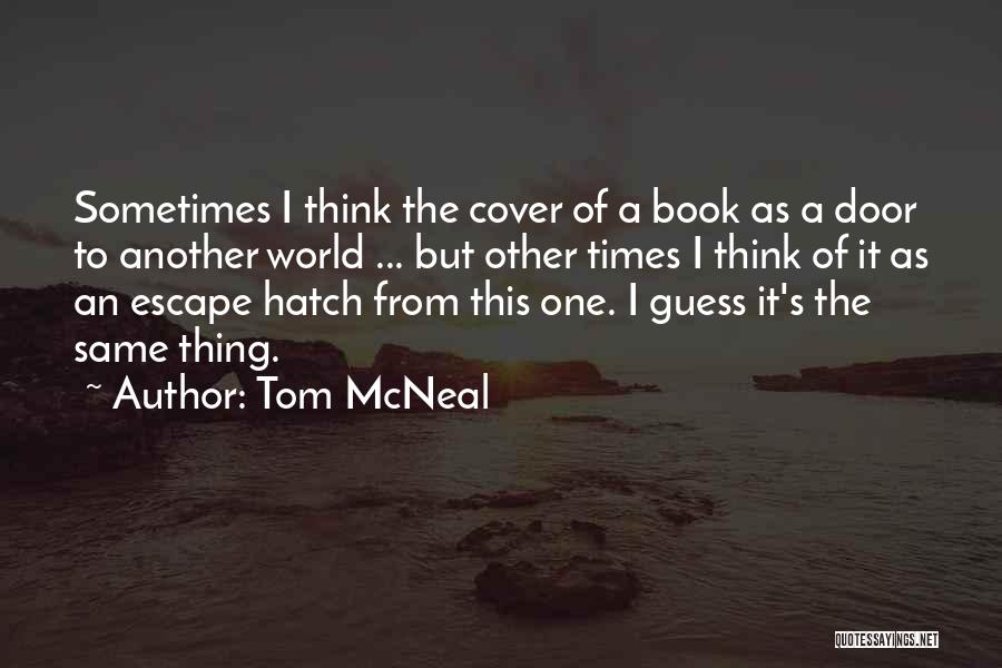 Tom McNeal Quotes: Sometimes I Think The Cover Of A Book As A Door To Another World ... But Other Times I Think
