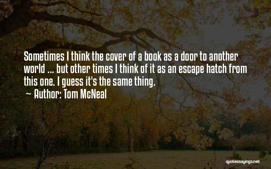 Tom McNeal Quotes: Sometimes I Think The Cover Of A Book As A Door To Another World ... But Other Times I Think