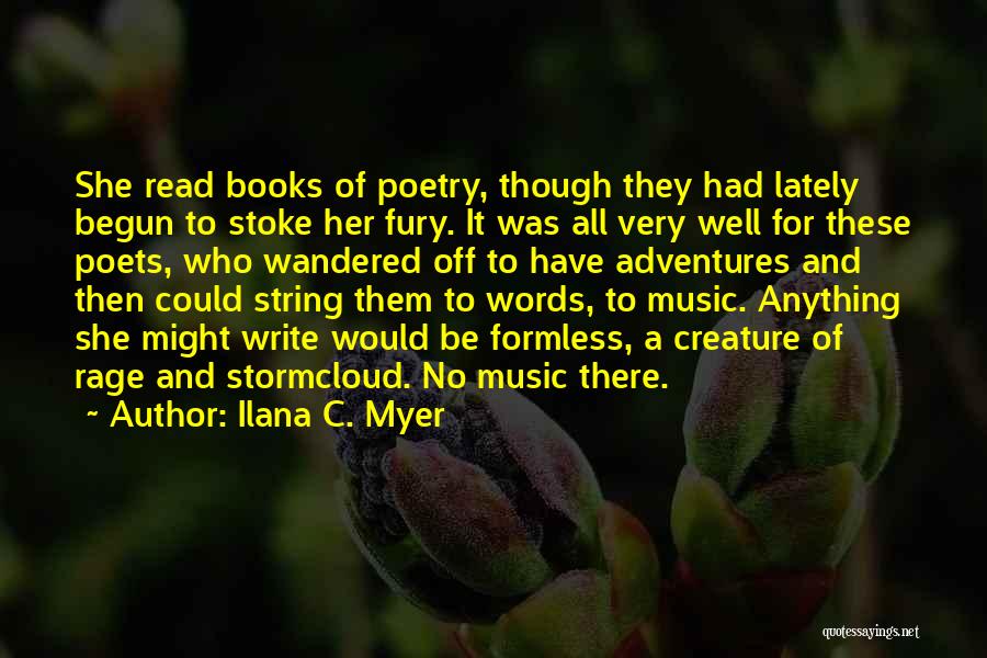 Ilana C. Myer Quotes: She Read Books Of Poetry, Though They Had Lately Begun To Stoke Her Fury. It Was All Very Well For