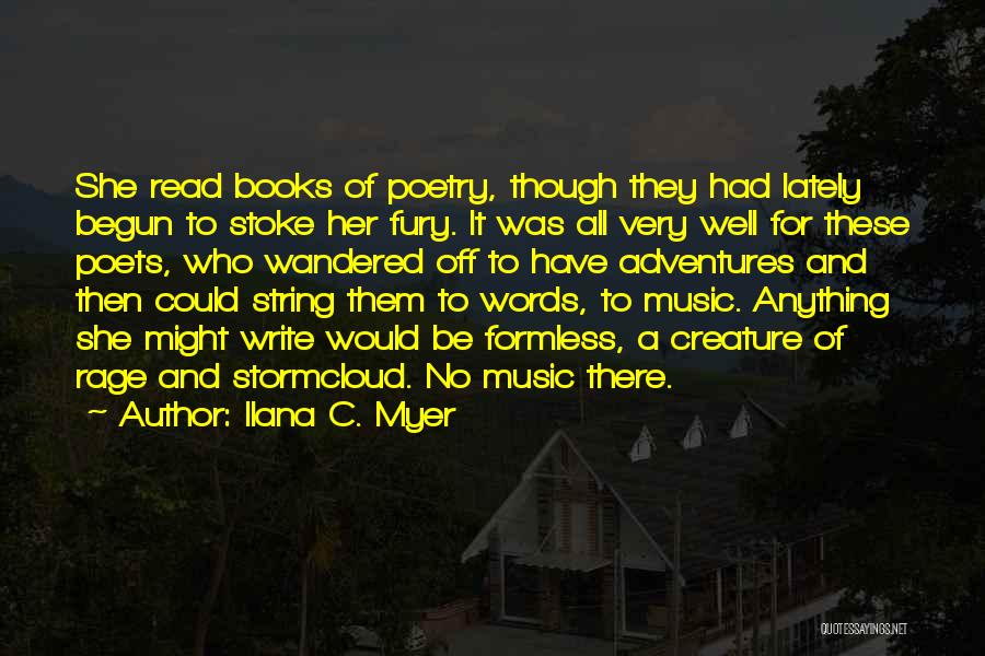 Ilana C. Myer Quotes: She Read Books Of Poetry, Though They Had Lately Begun To Stoke Her Fury. It Was All Very Well For