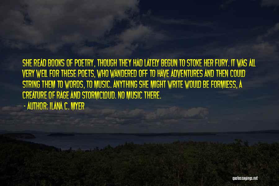 Ilana C. Myer Quotes: She Read Books Of Poetry, Though They Had Lately Begun To Stoke Her Fury. It Was All Very Well For