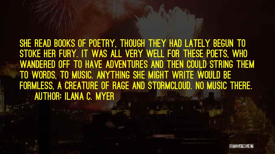 Ilana C. Myer Quotes: She Read Books Of Poetry, Though They Had Lately Begun To Stoke Her Fury. It Was All Very Well For