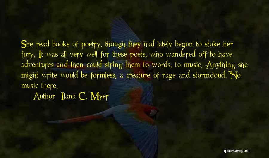 Ilana C. Myer Quotes: She Read Books Of Poetry, Though They Had Lately Begun To Stoke Her Fury. It Was All Very Well For