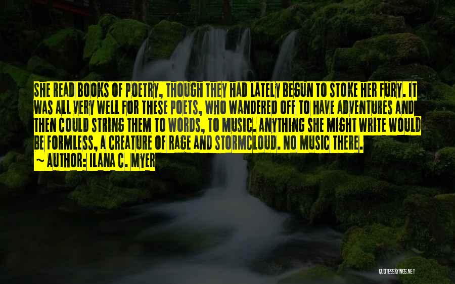 Ilana C. Myer Quotes: She Read Books Of Poetry, Though They Had Lately Begun To Stoke Her Fury. It Was All Very Well For