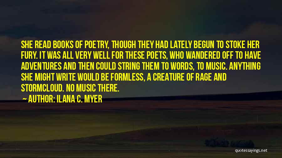 Ilana C. Myer Quotes: She Read Books Of Poetry, Though They Had Lately Begun To Stoke Her Fury. It Was All Very Well For