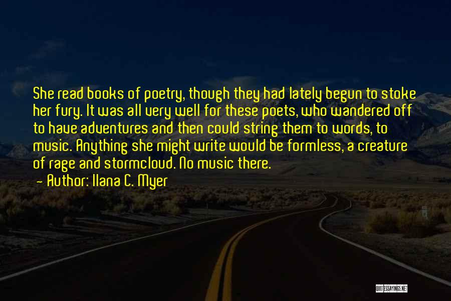 Ilana C. Myer Quotes: She Read Books Of Poetry, Though They Had Lately Begun To Stoke Her Fury. It Was All Very Well For