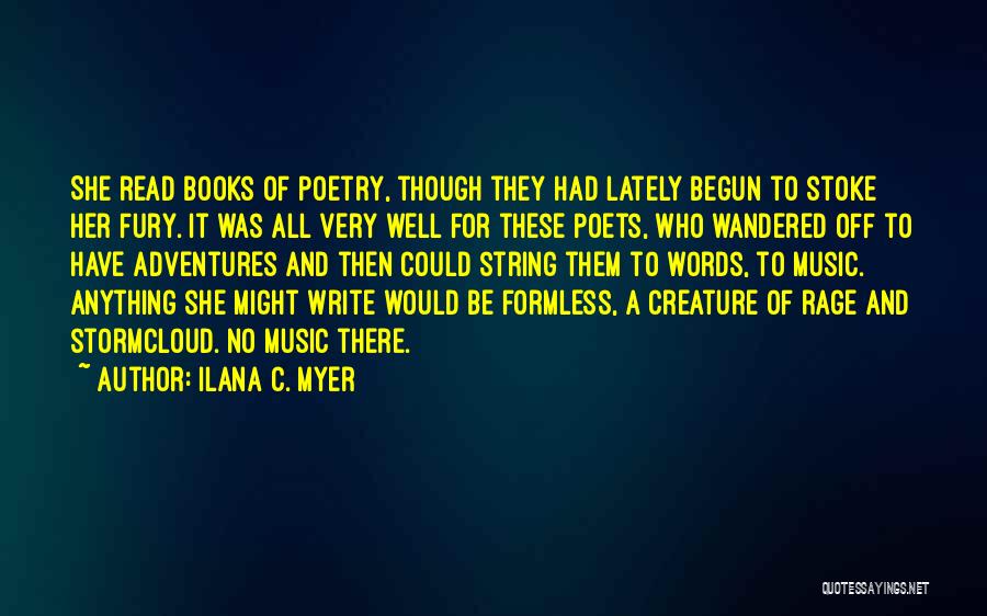 Ilana C. Myer Quotes: She Read Books Of Poetry, Though They Had Lately Begun To Stoke Her Fury. It Was All Very Well For