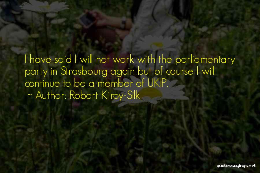 Robert Kilroy-Silk Quotes: I Have Said I Will Not Work With The Parliamentary Party In Strasbourg Again But Of Course I Will Continue