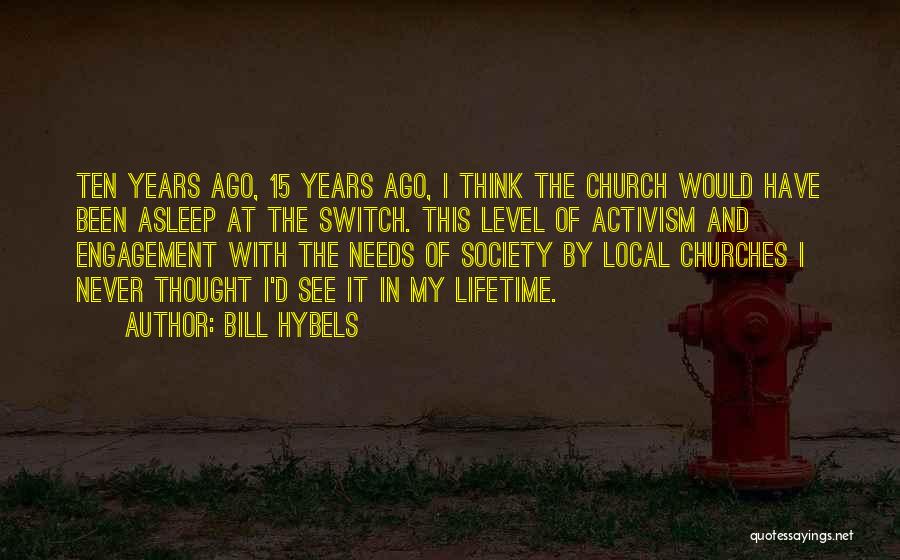 Bill Hybels Quotes: Ten Years Ago, 15 Years Ago, I Think The Church Would Have Been Asleep At The Switch. This Level Of