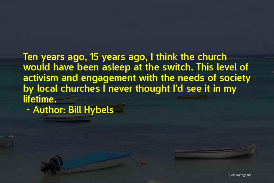 Bill Hybels Quotes: Ten Years Ago, 15 Years Ago, I Think The Church Would Have Been Asleep At The Switch. This Level Of