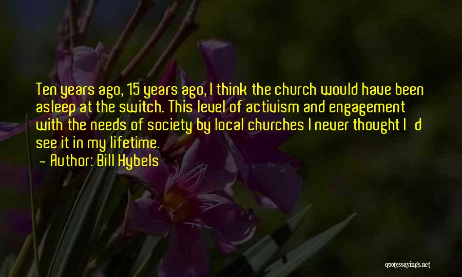 Bill Hybels Quotes: Ten Years Ago, 15 Years Ago, I Think The Church Would Have Been Asleep At The Switch. This Level Of