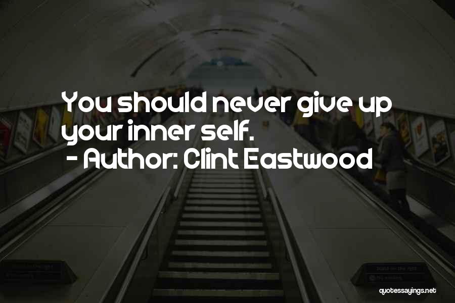 Clint Eastwood Quotes: You Should Never Give Up Your Inner Self.