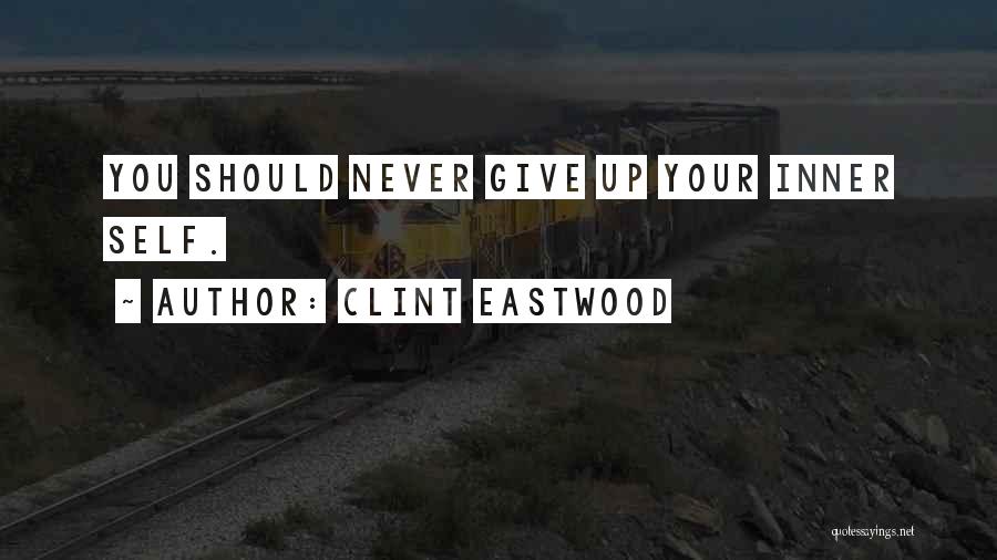 Clint Eastwood Quotes: You Should Never Give Up Your Inner Self.