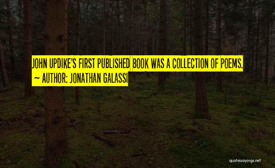 Jonathan Galassi Quotes: John Updike's First Published Book Was A Collection Of Poems.