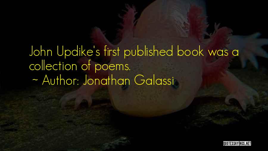 Jonathan Galassi Quotes: John Updike's First Published Book Was A Collection Of Poems.