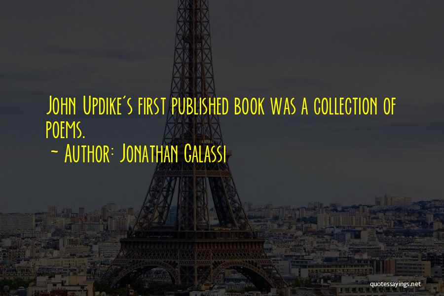 Jonathan Galassi Quotes: John Updike's First Published Book Was A Collection Of Poems.