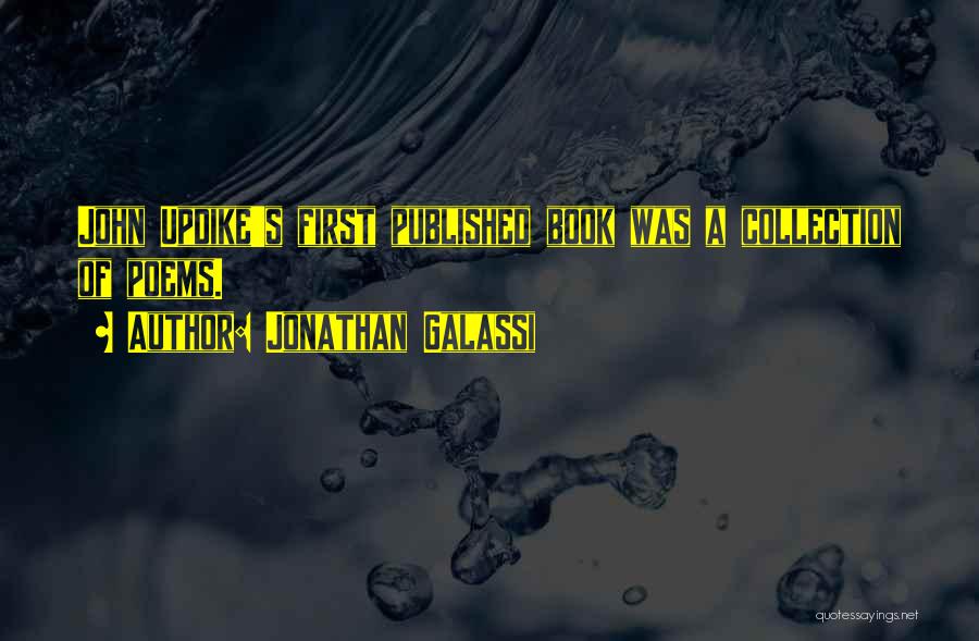 Jonathan Galassi Quotes: John Updike's First Published Book Was A Collection Of Poems.