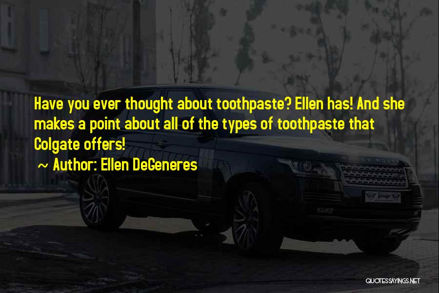 Ellen DeGeneres Quotes: Have You Ever Thought About Toothpaste? Ellen Has! And She Makes A Point About All Of The Types Of Toothpaste