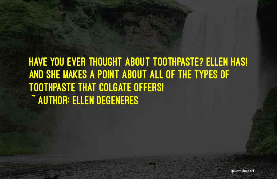 Ellen DeGeneres Quotes: Have You Ever Thought About Toothpaste? Ellen Has! And She Makes A Point About All Of The Types Of Toothpaste