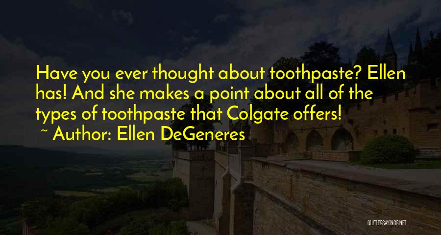 Ellen DeGeneres Quotes: Have You Ever Thought About Toothpaste? Ellen Has! And She Makes A Point About All Of The Types Of Toothpaste
