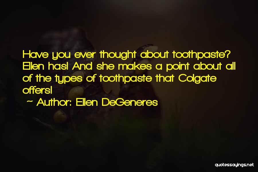 Ellen DeGeneres Quotes: Have You Ever Thought About Toothpaste? Ellen Has! And She Makes A Point About All Of The Types Of Toothpaste