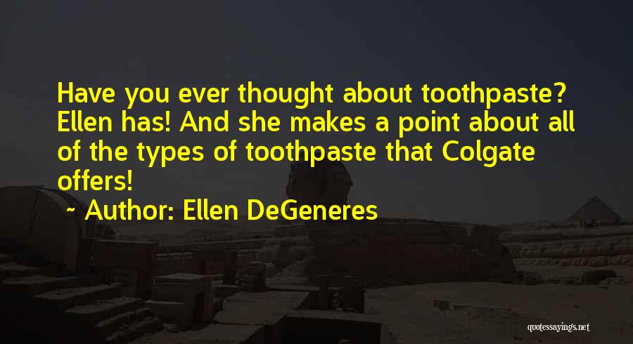 Ellen DeGeneres Quotes: Have You Ever Thought About Toothpaste? Ellen Has! And She Makes A Point About All Of The Types Of Toothpaste
