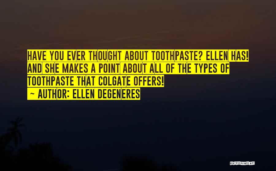 Ellen DeGeneres Quotes: Have You Ever Thought About Toothpaste? Ellen Has! And She Makes A Point About All Of The Types Of Toothpaste