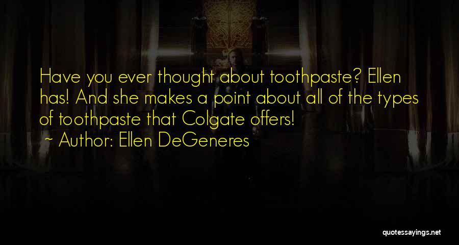 Ellen DeGeneres Quotes: Have You Ever Thought About Toothpaste? Ellen Has! And She Makes A Point About All Of The Types Of Toothpaste