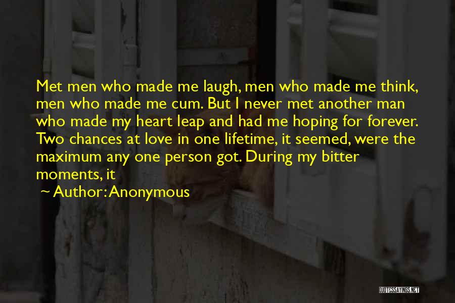 Anonymous Quotes: Met Men Who Made Me Laugh, Men Who Made Me Think, Men Who Made Me Cum. But I Never Met