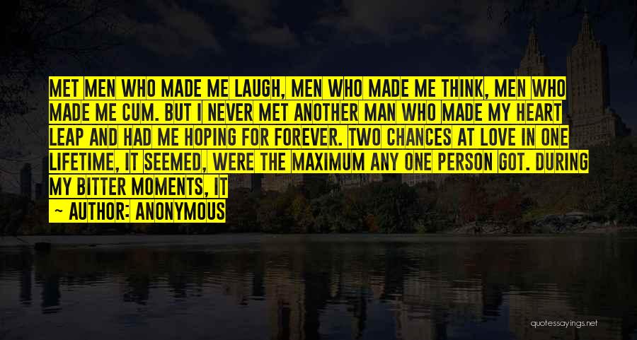 Anonymous Quotes: Met Men Who Made Me Laugh, Men Who Made Me Think, Men Who Made Me Cum. But I Never Met