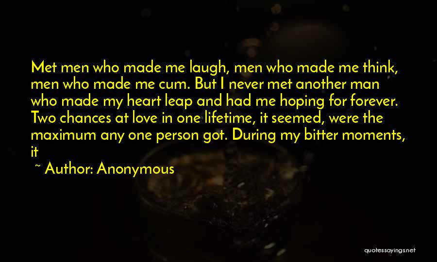 Anonymous Quotes: Met Men Who Made Me Laugh, Men Who Made Me Think, Men Who Made Me Cum. But I Never Met