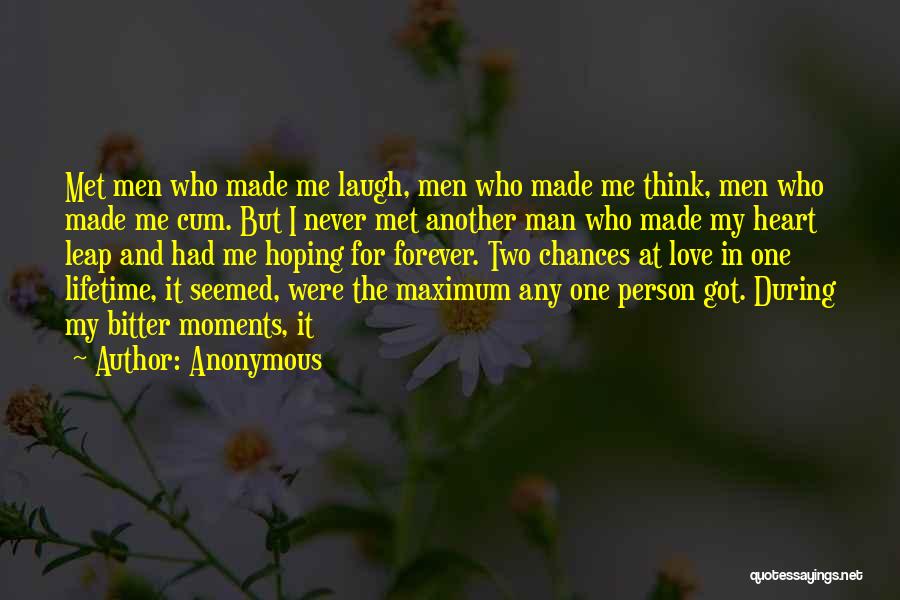 Anonymous Quotes: Met Men Who Made Me Laugh, Men Who Made Me Think, Men Who Made Me Cum. But I Never Met