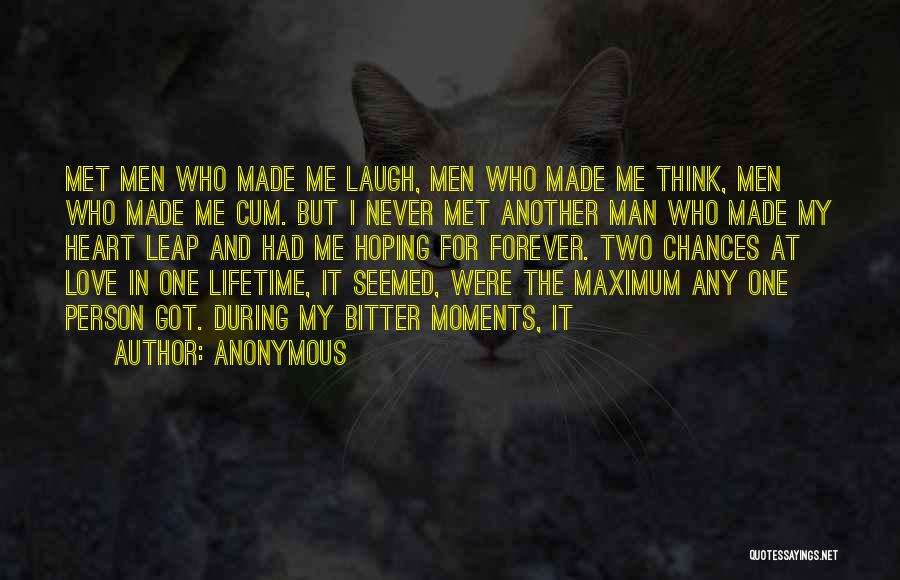 Anonymous Quotes: Met Men Who Made Me Laugh, Men Who Made Me Think, Men Who Made Me Cum. But I Never Met