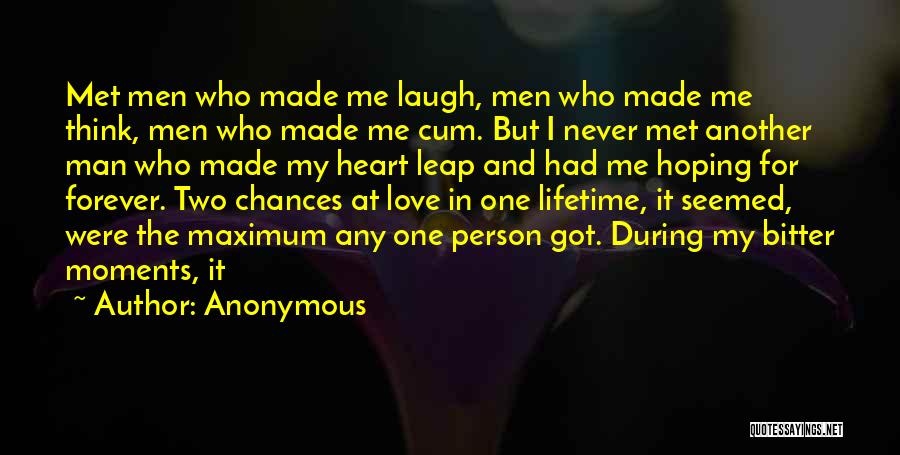 Anonymous Quotes: Met Men Who Made Me Laugh, Men Who Made Me Think, Men Who Made Me Cum. But I Never Met