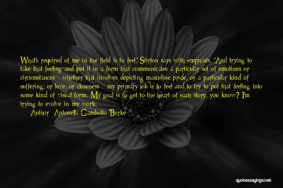 Antonella Gambotto-Burke Quotes: What's Required Of Me In The Field Is To Feel,' Stirton Says With Emphasis. 'and Trying To Take That Feeling