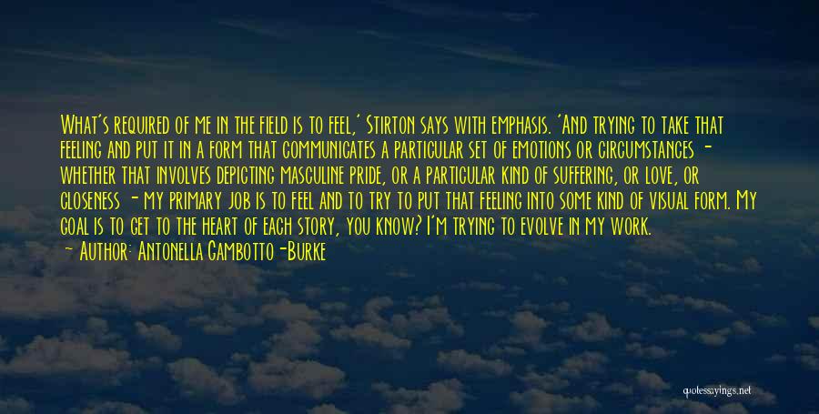 Antonella Gambotto-Burke Quotes: What's Required Of Me In The Field Is To Feel,' Stirton Says With Emphasis. 'and Trying To Take That Feeling