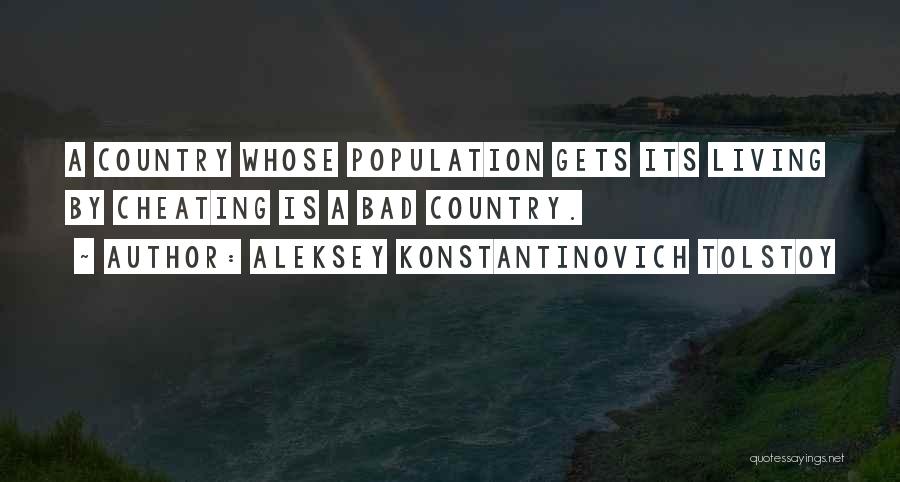 Aleksey Konstantinovich Tolstoy Quotes: A Country Whose Population Gets Its Living By Cheating Is A Bad Country.