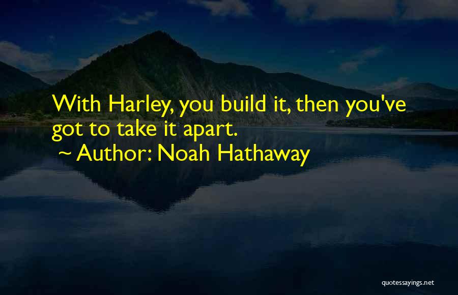 Noah Hathaway Quotes: With Harley, You Build It, Then You've Got To Take It Apart.