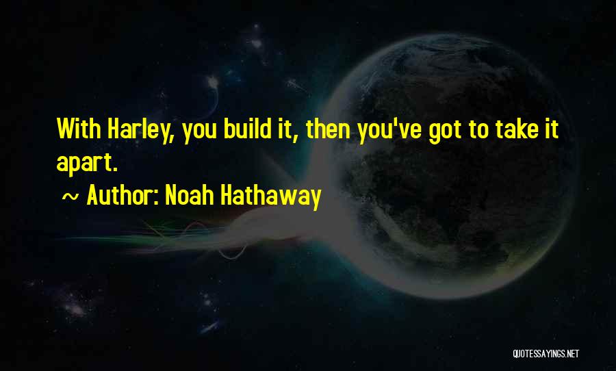 Noah Hathaway Quotes: With Harley, You Build It, Then You've Got To Take It Apart.