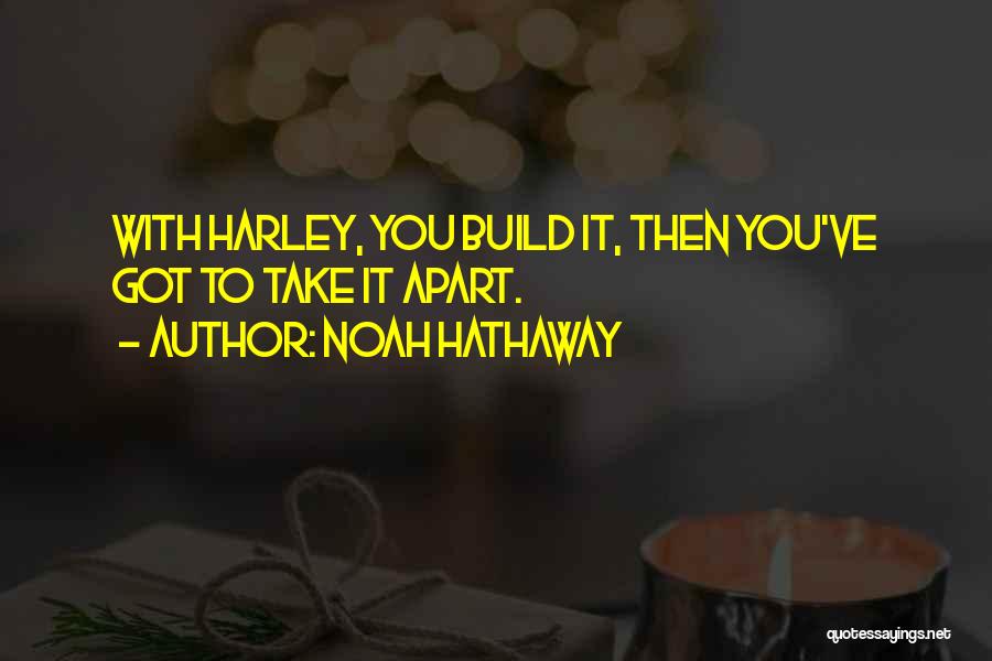 Noah Hathaway Quotes: With Harley, You Build It, Then You've Got To Take It Apart.