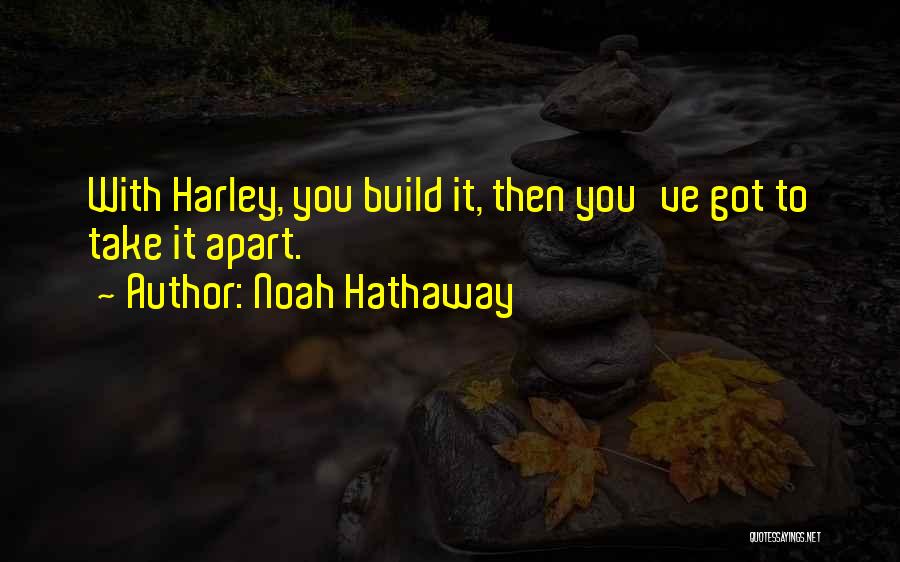 Noah Hathaway Quotes: With Harley, You Build It, Then You've Got To Take It Apart.