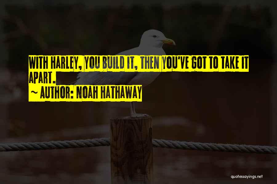 Noah Hathaway Quotes: With Harley, You Build It, Then You've Got To Take It Apart.