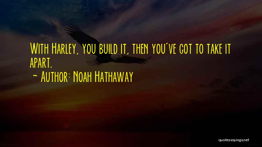 Noah Hathaway Quotes: With Harley, You Build It, Then You've Got To Take It Apart.