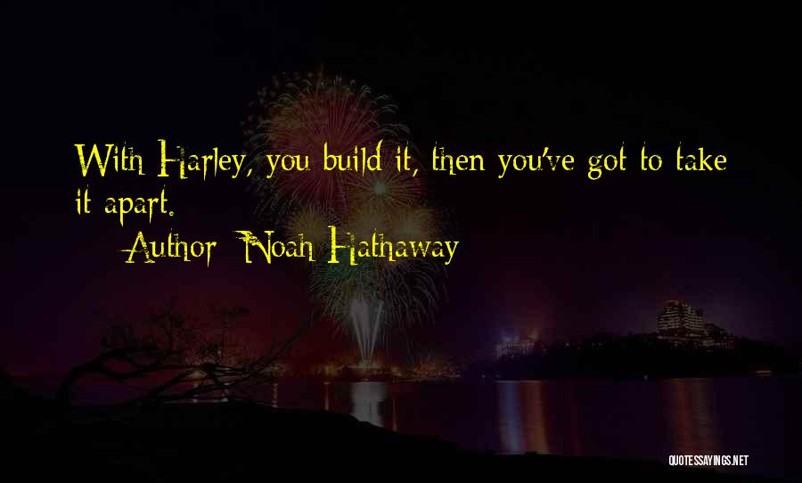 Noah Hathaway Quotes: With Harley, You Build It, Then You've Got To Take It Apart.