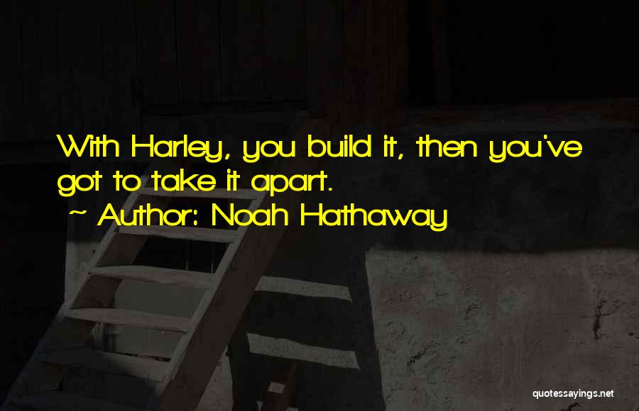 Noah Hathaway Quotes: With Harley, You Build It, Then You've Got To Take It Apart.