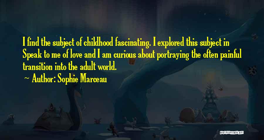 Sophie Marceau Quotes: I Find The Subject Of Childhood Fascinating. I Explored This Subject In Speak To Me Of Love And I Am