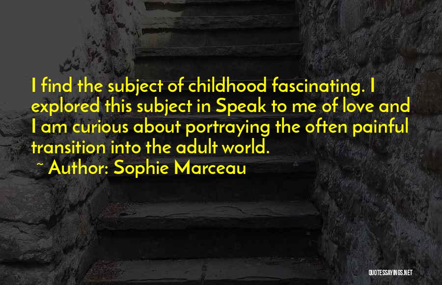 Sophie Marceau Quotes: I Find The Subject Of Childhood Fascinating. I Explored This Subject In Speak To Me Of Love And I Am