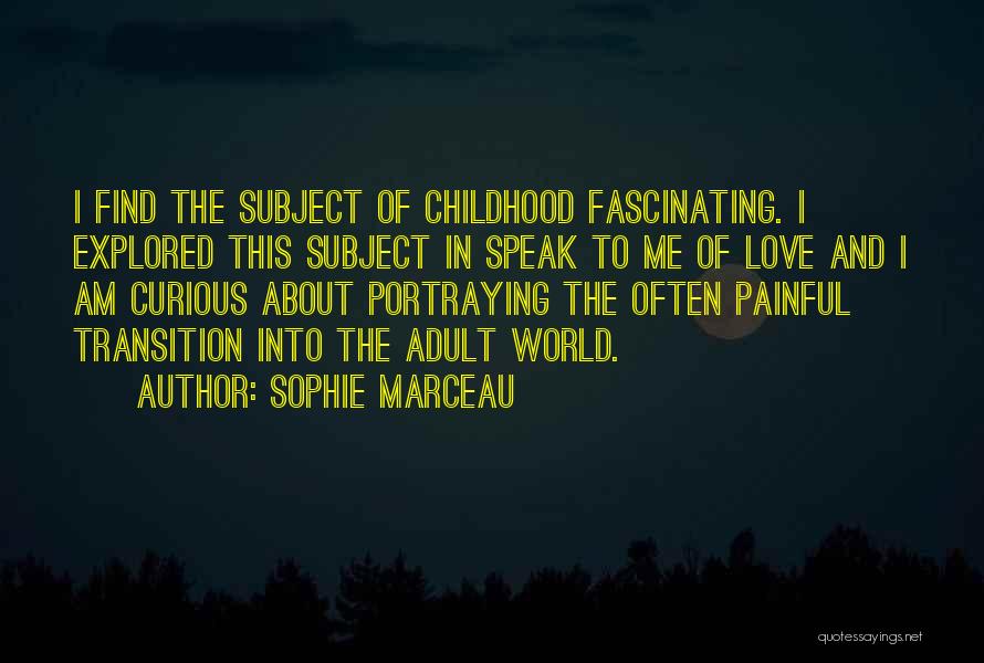 Sophie Marceau Quotes: I Find The Subject Of Childhood Fascinating. I Explored This Subject In Speak To Me Of Love And I Am